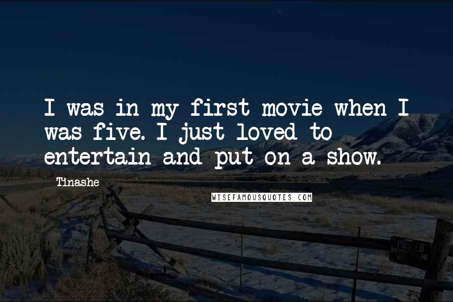 Tinashe quotes: I was in my first movie when I was five. I just loved to entertain and put on a show.