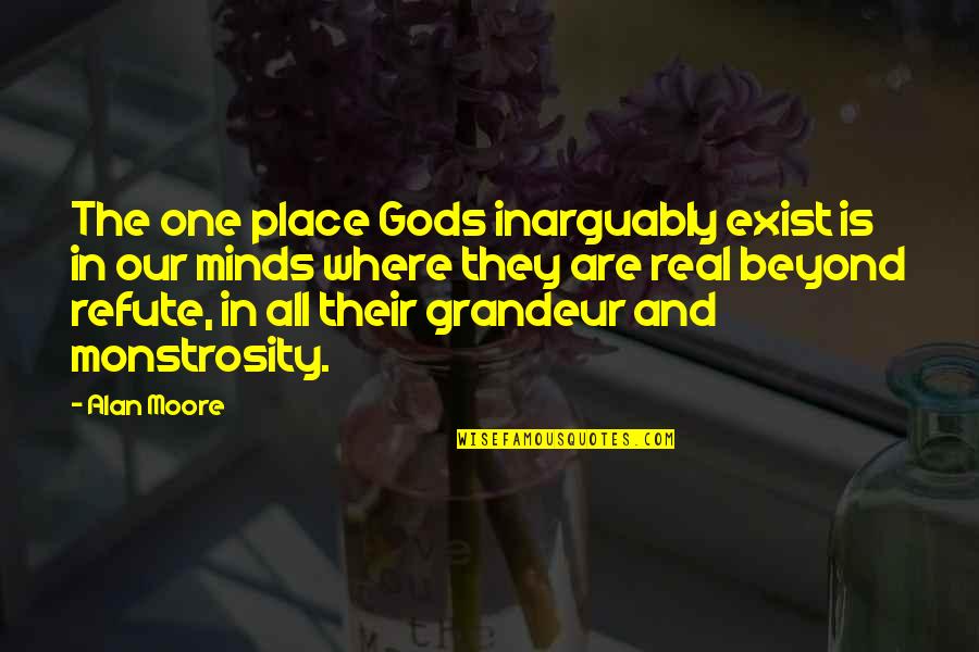Tinatahak Quotes By Alan Moore: The one place Gods inarguably exist is in Tinatahak Quotes By Alan Moore: The one place Gods inarguably exist is in