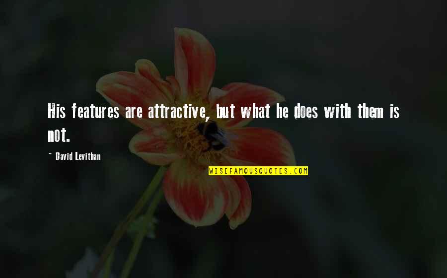 Tinatawag Ding Quotes By David Levithan: His features are attractive, but what he does
