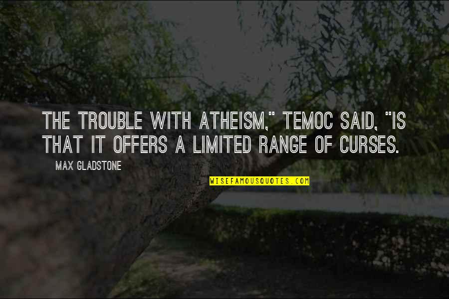 Tinatawag Ding Quotes By Max Gladstone: The trouble with atheism," Temoc said, "is that