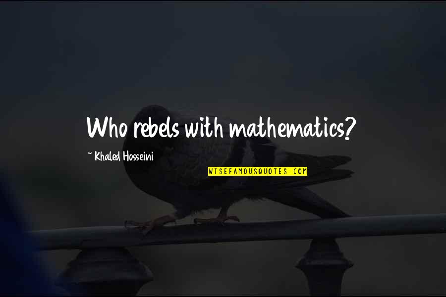 Tinatin Gotsiridze Quotes By Khaled Hosseini: Who rebels with mathematics?