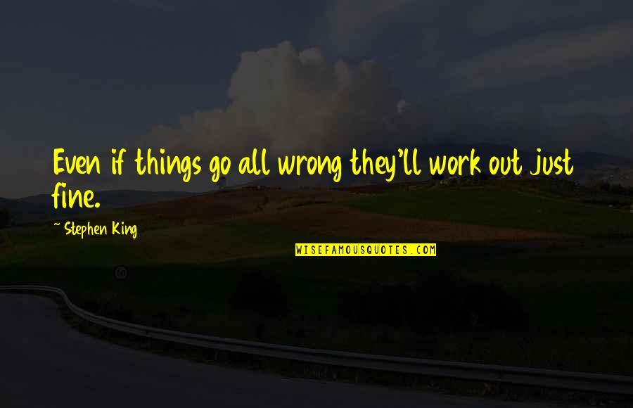 Tinatin Japaridze Quotes By Stephen King: Even if things go all wrong they'll work Tinatin Japaridze Quotes By Stephen King: Even if things go all wrong they'll work
