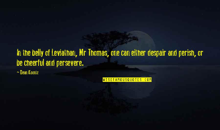 Tinaville Quotes By Dean Koontz: In the belly of Leviathan, Mr Thomas, one Tinaville Quotes By Dean Koontz: In the belly of Leviathan, Mr Thomas, one