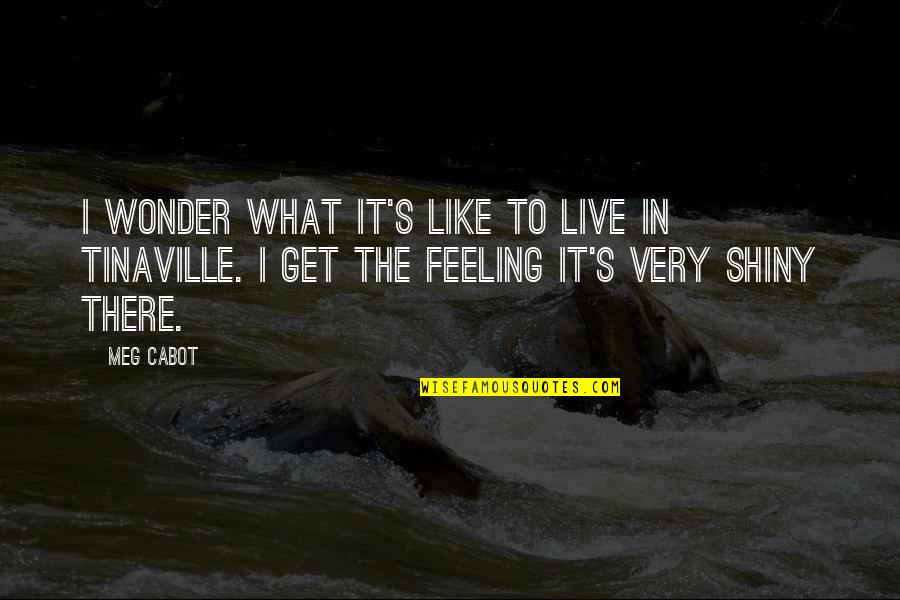 Tinaville Quotes By Meg Cabot: I wonder what it's like to live in
