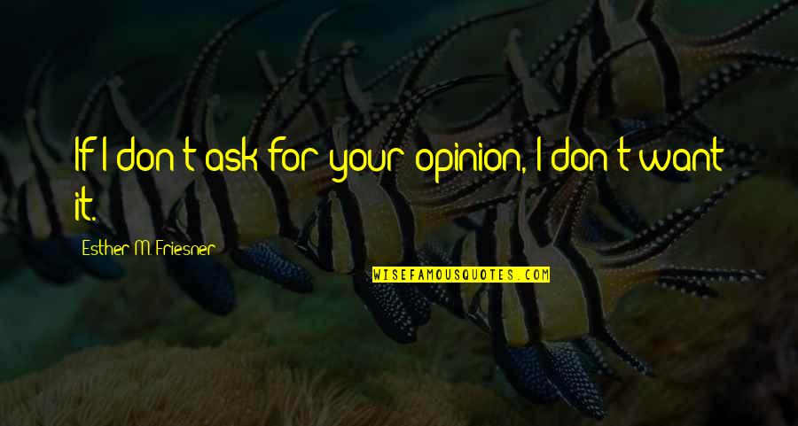 Tinbergen 4 Quotes By Esther M. Friesner: If I don't ask for your opinion, I Tinbergen 4 Quotes By Esther M. Friesner: If I don't ask for your opinion, I