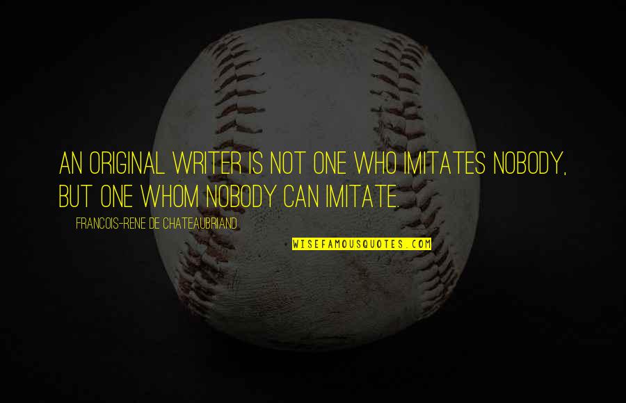 Tinbergen 4 Quotes By Francois-Rene De Chateaubriand: An original writer is not one who imitates Tinbergen 4 Quotes By Francois-Rene De Chateaubriand: An original writer is not one who imitates