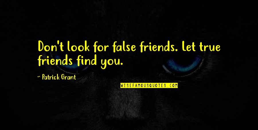 Tincanknits Quotes By Patrick Grant: Don't look for false friends. Let true friends