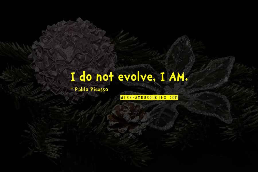 Tinchy Stryder Quotes By Pablo Picasso: I do not evolve, I AM. Tinchy Stryder Quotes By Pablo Picasso: I do not evolve, I AM.