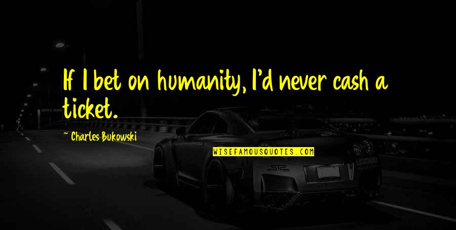 Tincture Of Iodine Quotes By Charles Bukowski: If I bet on humanity, I'd never cash Tincture Of Iodine Quotes By Charles Bukowski: If I bet on humanity, I'd never cash