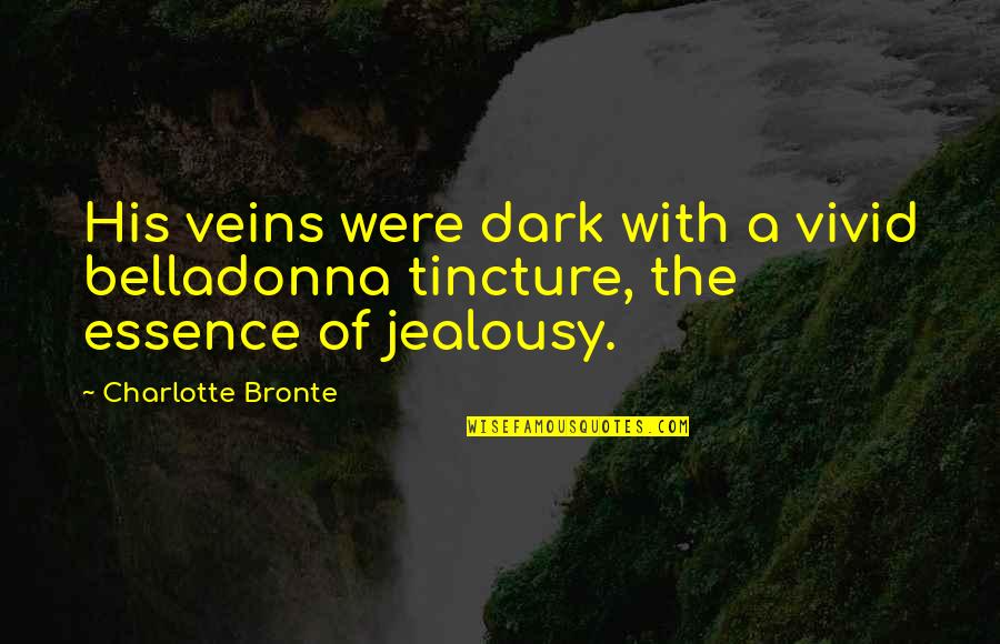 Tincture Quotes By Charlotte Bronte: His veins were dark with a vivid belladonna