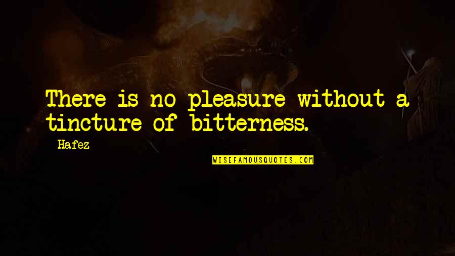 Tincture Quotes By Hafez: There is no pleasure without a tincture of