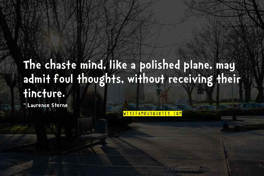 Tincture Quotes By Laurence Sterne: The chaste mind, like a polished plane, may