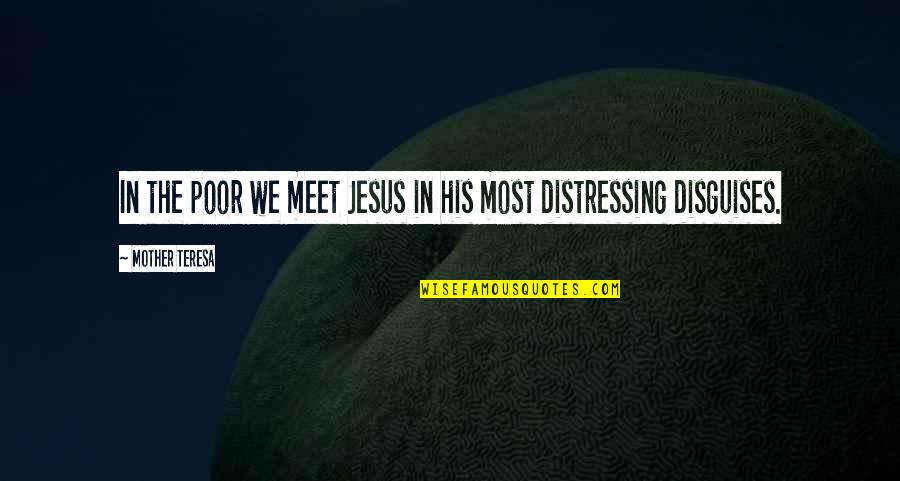 Tinctured Opium Quotes By Mother Teresa: In the poor we meet Jesus in his Tinctured Opium Quotes By Mother Teresa: In the poor we meet Jesus in his