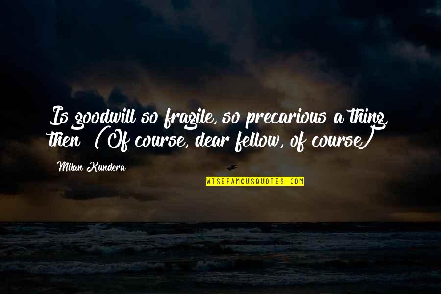 Tinctured Quotes By Milan Kundera: Is goodwill so fragile, so precarious a thing,