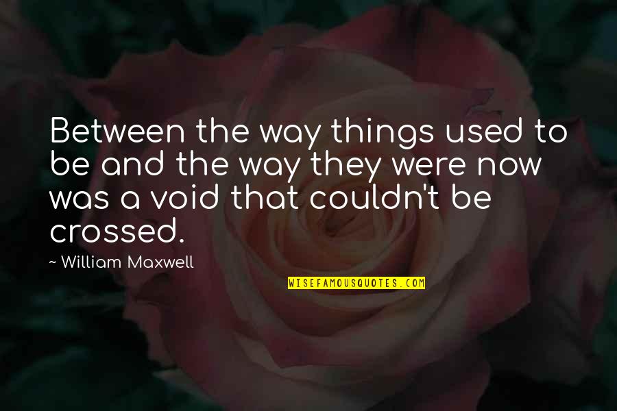 Tinctures Quotes By William Maxwell: Between the way things used to be and Tinctures Quotes By William Maxwell: Between the way things used to be and