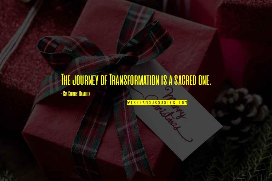 Tincuta Horonceanu Quotes By Gia Combs-Ramirez: The journey of Transformation is a sacred one. Tincuta Horonceanu Quotes By Gia Combs-Ramirez: The journey of Transformation is a sacred one.