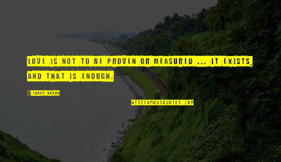 Tindalos Station Quotes By Jorge Amado: Love is not to be proven or measured