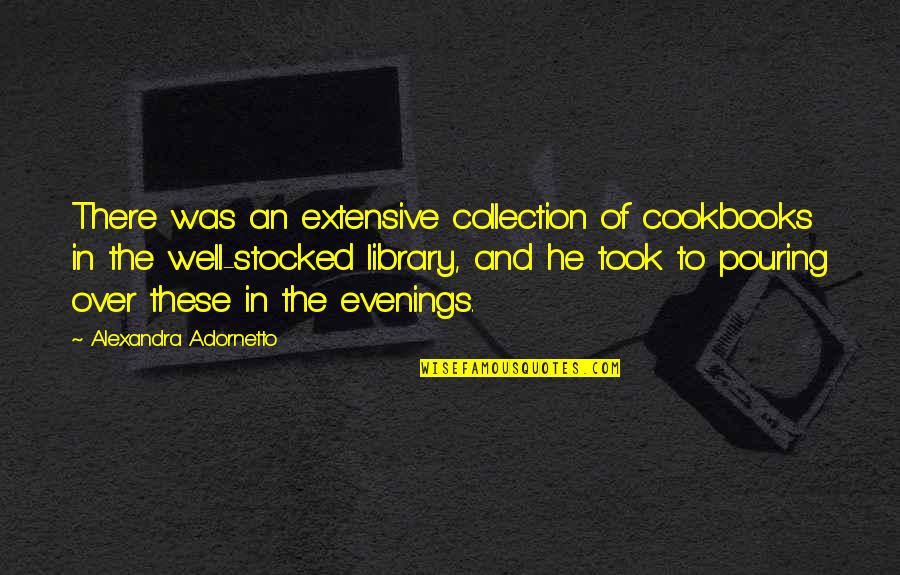 Tindel Marchant Quotes By Alexandra Adornetto: There was an extensive collection of cookbooks in Tindel Marchant Quotes By Alexandra Adornetto: There was an extensive collection of cookbooks in