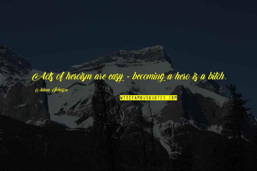 Tindell Horse Quotes By Adam Johnson: Acts of heroism are easy - becoming a Tindell Horse Quotes By Adam Johnson: Acts of heroism are easy - becoming a
