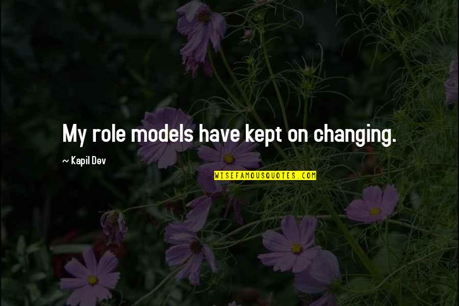 Tindell Horse Quotes By Kapil Dev: My role models have kept on changing. Tindell Horse Quotes By Kapil Dev: My role models have kept on changing.