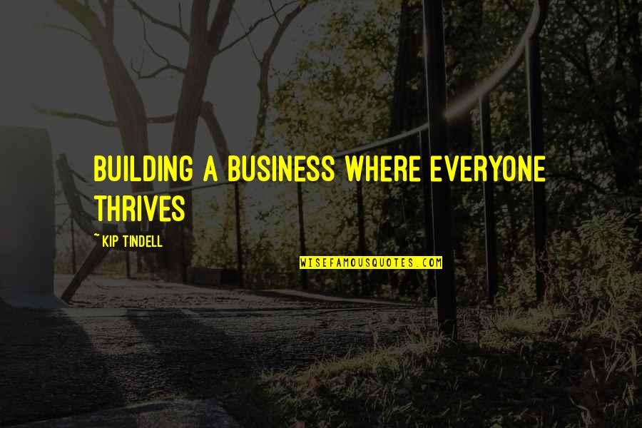 Tindell Quotes By Kip Tindell: Building a business where everyone thrives Tindell Quotes By Kip Tindell: Building a business where everyone thrives
