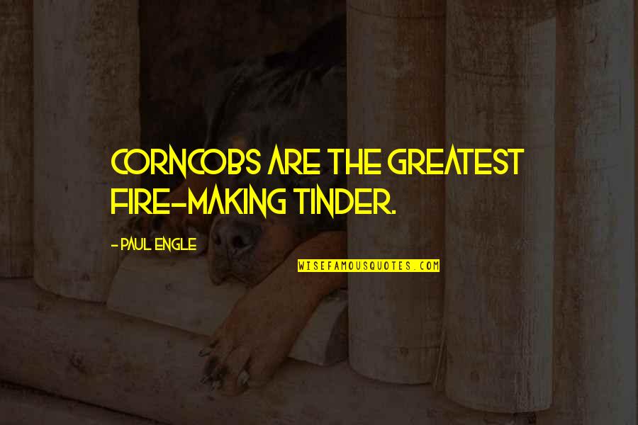 Tinder Quotes By Paul Engle: Corncobs are the greatest fire-making tinder.