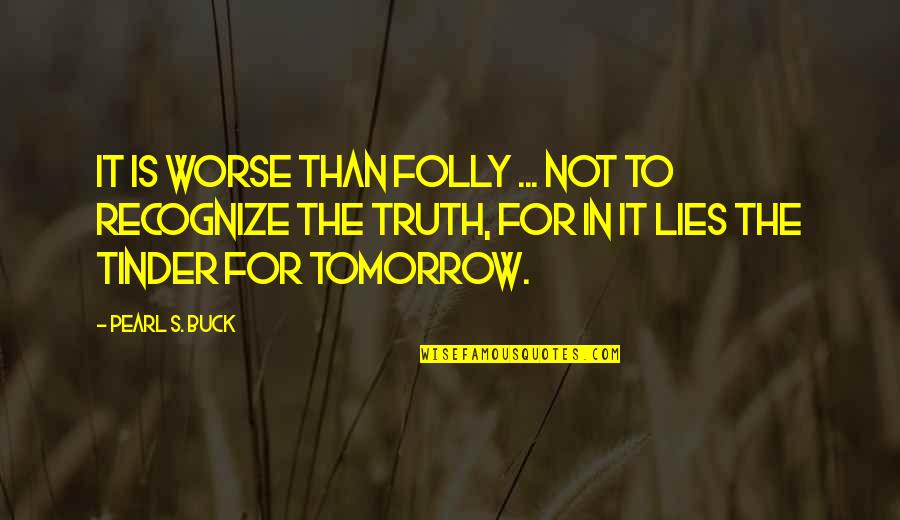 Tinder Quotes By Pearl S. Buck: It is worse than folly ... not to