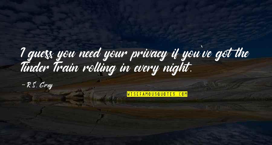 Tinder Quotes By R.S. Grey: I guess you need your privacy if you've