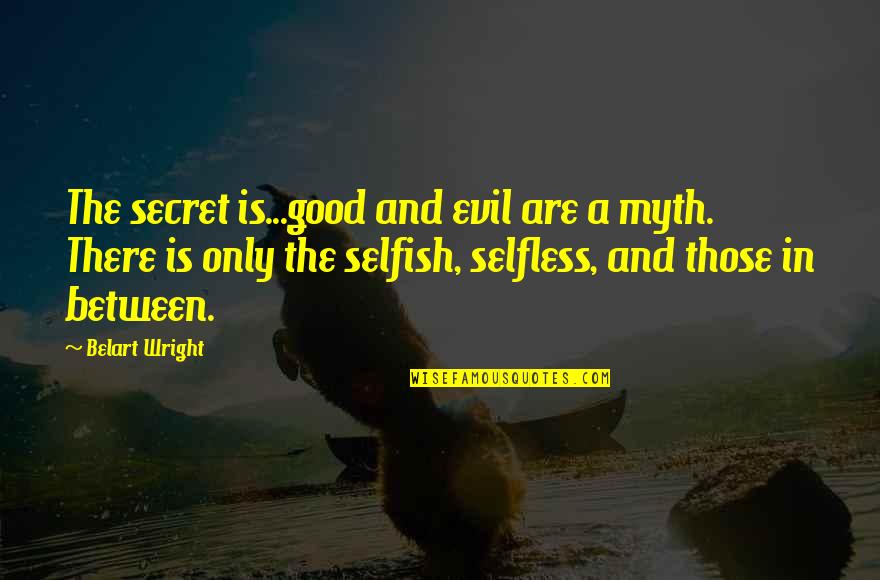 Tinderbox Restaurant Quotes By Belart Wright: The secret is...good and evil are a myth. Tinderbox Restaurant Quotes By Belart Wright: The secret is...good and evil are a myth.