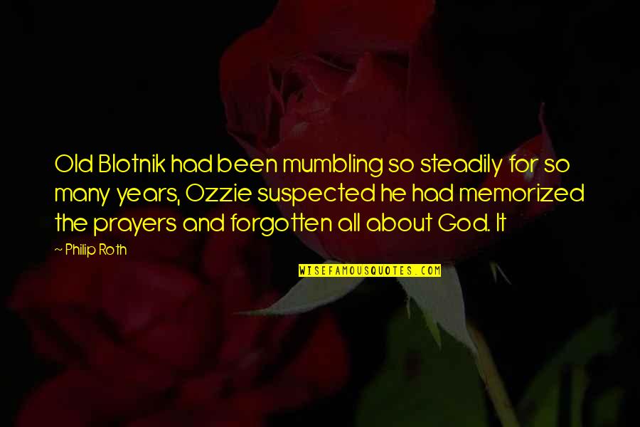 Tindih Quotes By Philip Roth: Old Blotnik had been mumbling so steadily for Tindih Quotes By Philip Roth: Old Blotnik had been mumbling so steadily for