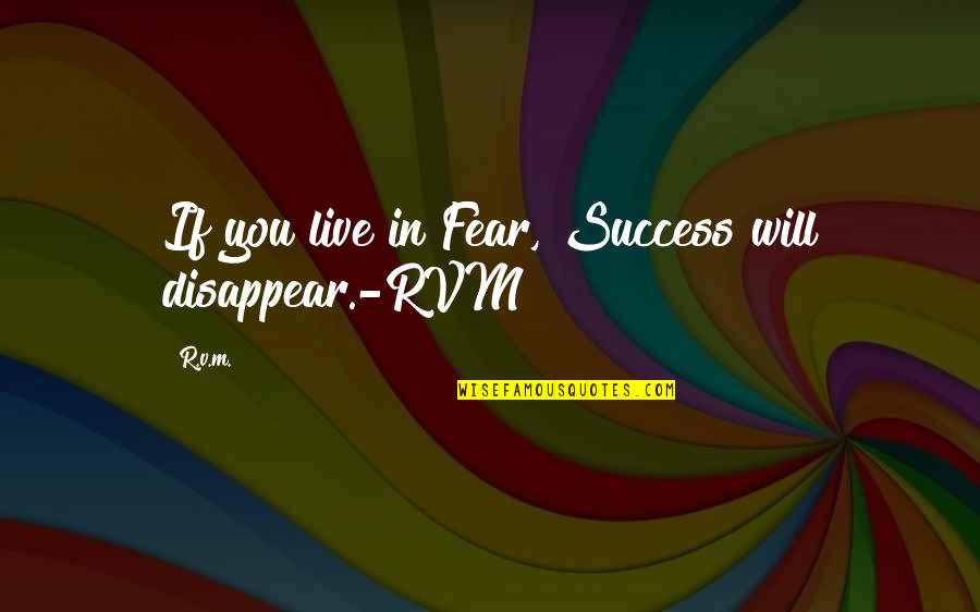 Tindih Quotes By R.v.m.: If you live in Fear, Success will disappear.-RVM