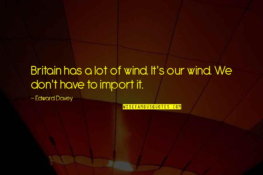 Tindley Schools Quotes By Edward Davey: Britain has a lot of wind. It's our
