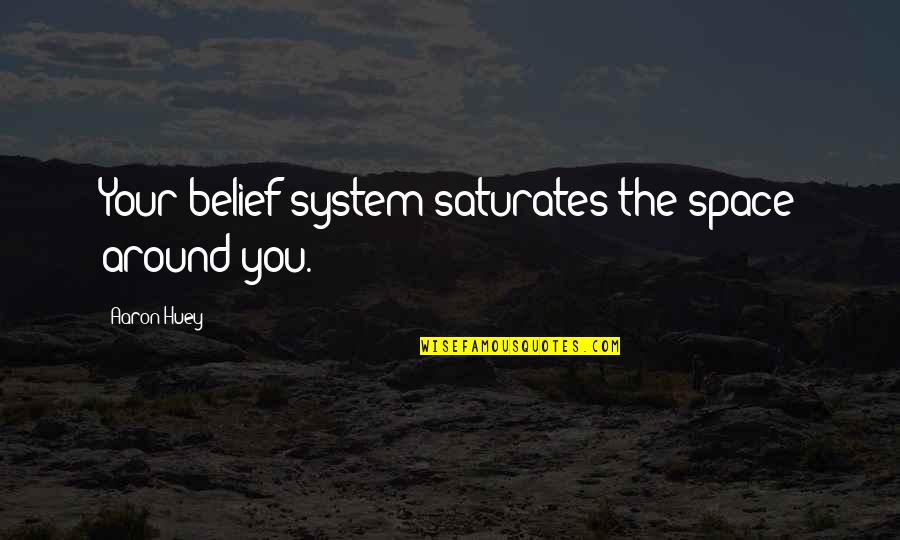 Tindra Tents Quotes By Aaron Huey: Your belief system saturates the space around you.