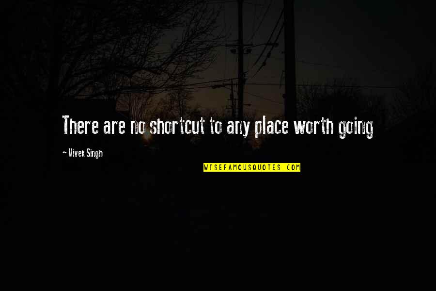 Tindwyl Quotes By Vivek Singh: There are no shortcut to any place worth
