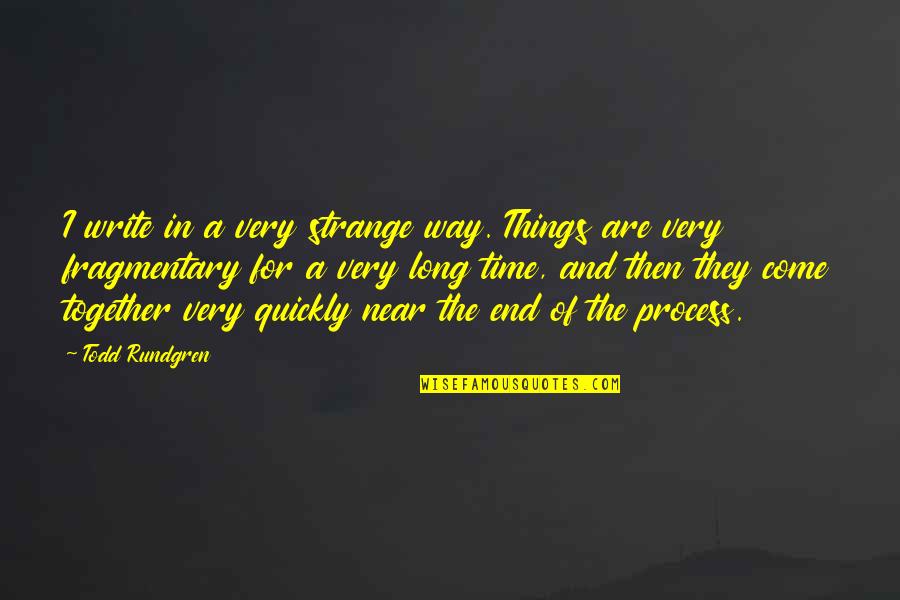 Tindy Fabric Quotes By Todd Rundgren: I write in a very strange way. Things Tindy Fabric Quotes By Todd Rundgren: I write in a very strange way. Things