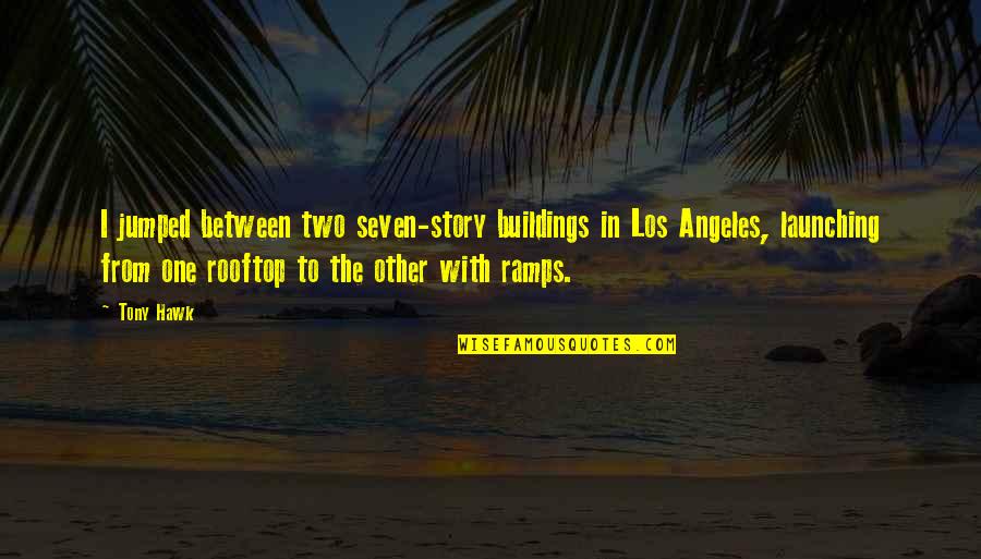 Tindy Quotes By Tony Hawk: I jumped between two seven-story buildings in Los Tindy Quotes By Tony Hawk: I jumped between two seven-story buildings in Los