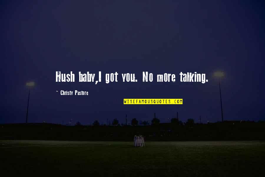 Tine Handel Quotes By Christy Pastore: Hush baby,I got you. No more talking.