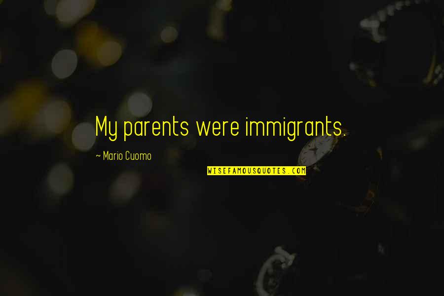 Tinelli Fernandez Quotes By Mario Cuomo: My parents were immigrants.