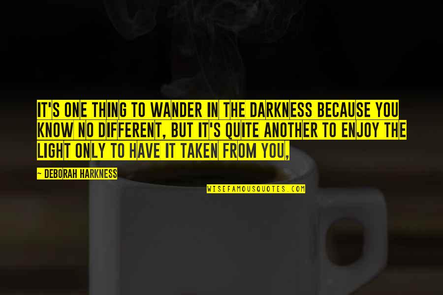 Tinen Bar Quotes By Deborah Harkness: It's one thing to wander in the darkness