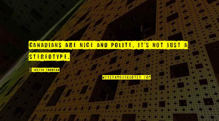 Tinen Bar Quotes By Justin Trudeau: Canadians are nice and polite. It's not just