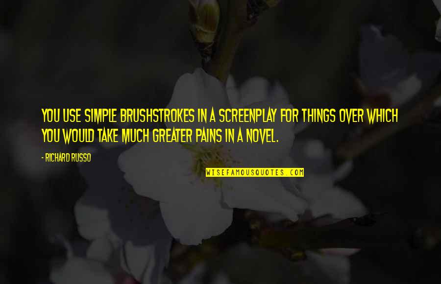 Tinen Bar Quotes By Richard Russo: You use simple brushstrokes in a screenplay for