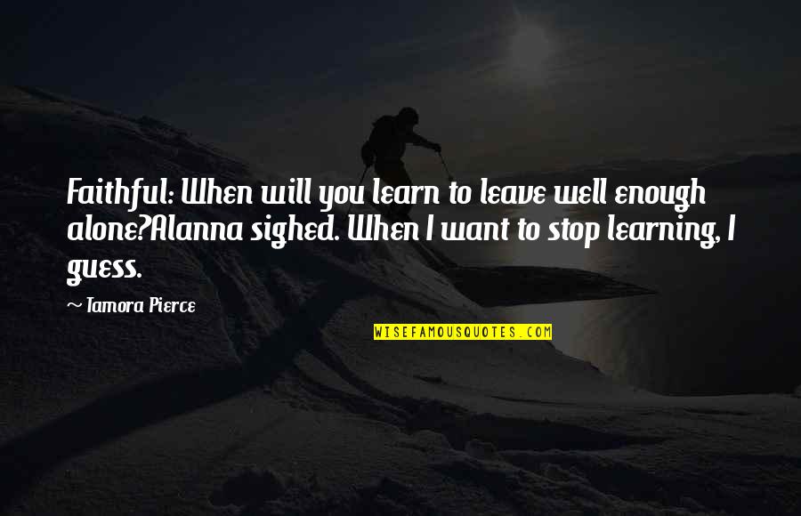 Tinen Bar Quotes By Tamora Pierce: Faithful: When will you learn to leave well