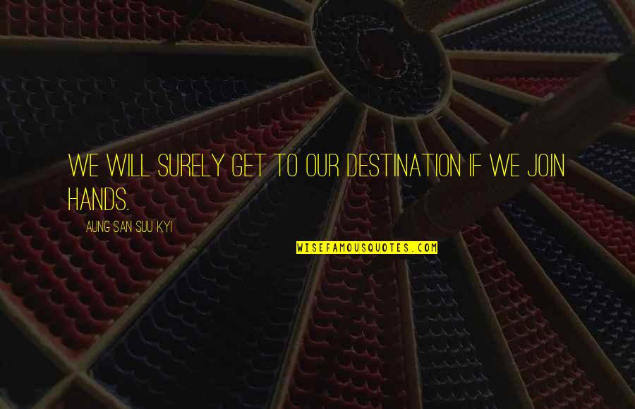 Tineri Neet Quotes By Aung San Suu Kyi: We will surely get to our destination if Tineri Neet Quotes By Aung San Suu Kyi: We will surely get to our destination if