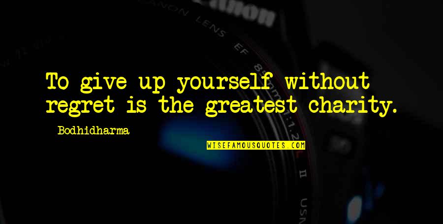 Tineri Neet Quotes By Bodhidharma: To give up yourself without regret is the