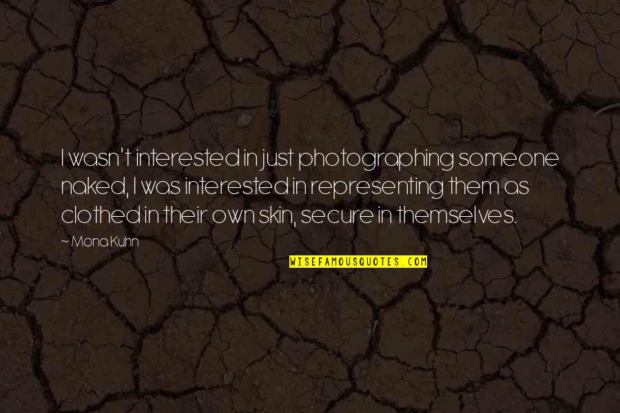 Tineri Neet Quotes By Mona Kuhn: I wasn't interested in just photographing someone naked, Tineri Neet Quotes By Mona Kuhn: I wasn't interested in just photographing someone naked,