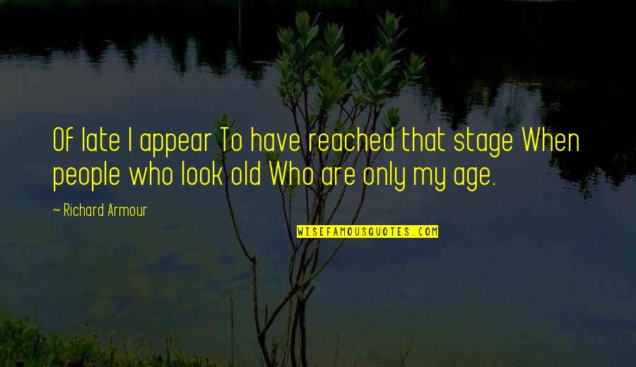 Tineri Neet Quotes By Richard Armour: Of late I appear To have reached that Tineri Neet Quotes By Richard Armour: Of late I appear To have reached that