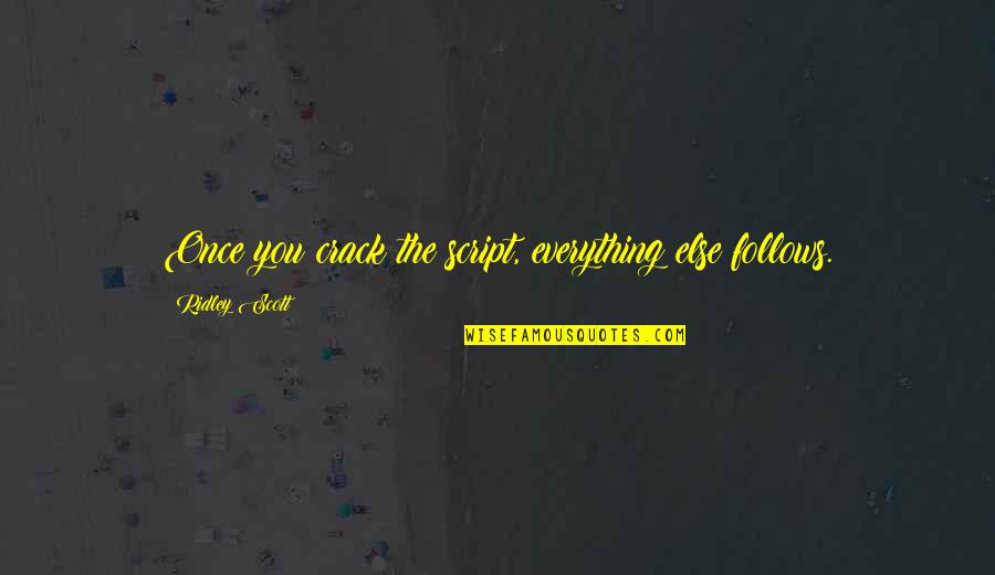 Tinerii Fermieri Quotes By Ridley Scott: Once you crack the script, everything else follows. Tinerii Fermieri Quotes By Ridley Scott: Once you crack the script, everything else follows.