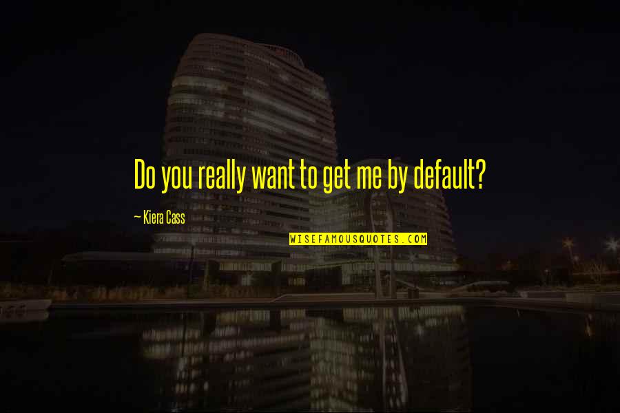 Tinerilor Neets Quotes By Kiera Cass: Do you really want to get me by Tinerilor Neets Quotes By Kiera Cass: Do you really want to get me by