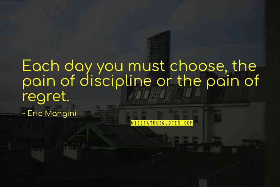 Tinero Aharonov Quotes By Eric Mangini: Each day you must choose, the pain of