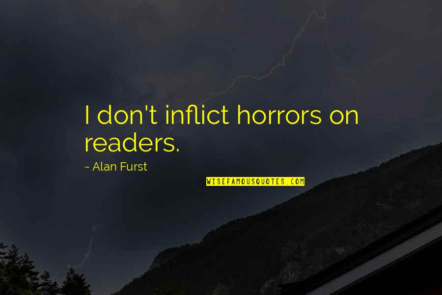 T'inflict Quotes By Alan Furst: I don't inflict horrors on readers.